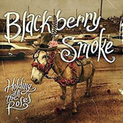 Blackberry Smoke - 2015 - Holding All The Roses