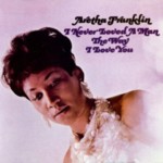 Franklin, Aretha - 1967 - I Never Loved A Man